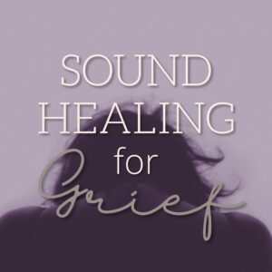 Sound Healing for Grief